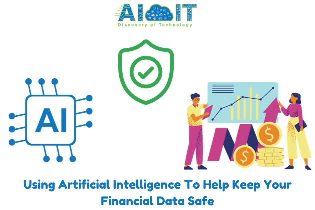 Using Artificial Intelligence To Help Keep Your Financial Data Safe